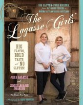 book The Lagasse Girls' Big Flavor, Bold Taste--and No Gluten!: 100 Gluten-Free Recipes from EJ's Fried Chicken to Momma's Strawberry Shortcake