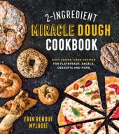 book 2-Ingredient Miracle Dough Cookbook: Easy Lower-Carb Recipes for Flatbreads, Bagels, Desserts and More