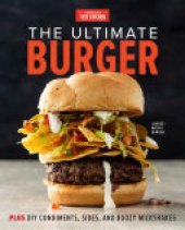 book The Ultimate Burger: Plus DIY Condiments, Sides, and Boozy Milkshakes