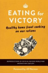 book Eating For Victory: Healthy Home Front Cooking on War Rations