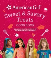 book American Girl Sweet & Savory Treats Cookbook: Delicious Recipes Inspired by Your Favorite Characters (American Girl Doll gifts)