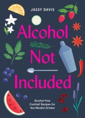 book Alcohol Not Included: Alcohol-free Cocktails for the Mindful Drinker