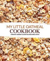 book My Little Oatmeal Cookbook: A Breakfast Cookbook Filled with Delicious Oatmeal Recipes