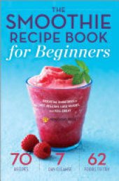 book The Smoothie Recipe Book for Beginners: Essential Smoothies to Get Healthy, Lose Weight, and Feel Great