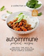 book A Collection of Tasty Autoimmune Protocol Recipes: Unlock The Key to Managing Autoimmune With Simple Dishes