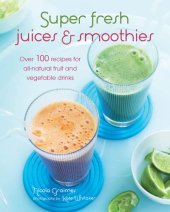 book Super Fresh Juices and Smoothies: Over 100 recipes for all-natural fruit and vegetable drinks