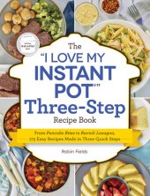 book The "I Love My Instant Pot" Three-Step Recipe Book: From Pancake Bites to Ravioli Lasagna, 175 Easy Recipes Made in Three Quick Steps ("I Love My" Cookbook Series)