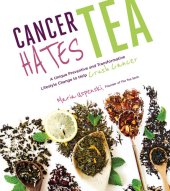 book Cancer Hates Tea: A Unique Preventive and Transformative Lifestyle Change to Help Crush Cancer