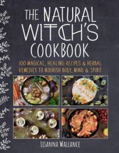 book The Natural Witch's Cookbook: 100 Magical, Healing Recipes & Herbal Remedies to Nourish Body, Mind & Spirit