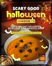 book Scary Good Halloween Cookbook - 5: Quick and Easy Halloween Recipes for Your Frightful Party (Creepalicious Halloween Food Ideas)