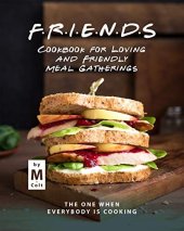 book FRIENDS Cookbook for Loving and Friendly Meal Gatherings: The One When Everybody Is Cooking