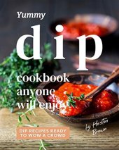 book Yummy Dip Cookbook Anyone Will Enjoy: Dip Recipes Ready to Wow a Crowd