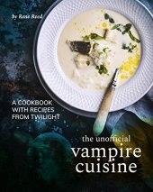 book The Unofficial Vampire Cuisine: A Cookbook with Recipes from Twilight