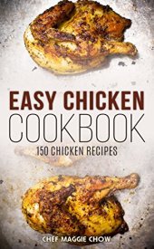 book Easy Chicken Cookbook: 150 Chicken Recipes (Chicken, Chicken Cookbook, Chicken Recipes Book 1)