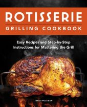 book Rotisserie Grilling Cookbook: Easy Recipes and Step-by-Step Instructions for Mastering the Grill