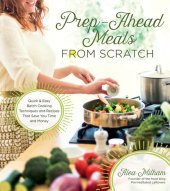 book Prep-Ahead Meals From Scratch: Quick & Easy Batch Cooking Techniques and Recipes That Save You Time and Money