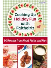 book Cooking Up Holiday Fun with Faithgirlz: 30 Recipes from Food, Faith, and Fun