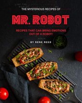 book The Mysterious Recipes of Mr. Robot: Recipes That Can Bring Emotions Out of a Robot!