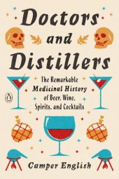 book Doctors and Distillers: The Remarkable Medicinal History of Beer, Wine, Spirits, and Cocktails