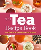 book The Tea Recipe Book: 50 Hot and Iced Teas from Lattes to Bobas