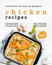 book Collection of Easy-to-Prepare Chicken Recipes!: Provide Yourself and Loved Ones a Savoury Meal that is Not Going to Be a Grueling Task to Prepare!