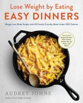 book Lose Weight by Eating: Easy Dinners: Weight Loss Made Simple with 60 Family-Friendly Meals Under 500 Calories