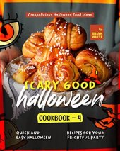 book Scary Good Halloween Cookbook - 4: Quick and Easy Halloween Recipes for Your Frightful Party (Creepalicious Halloween Food Ideas)