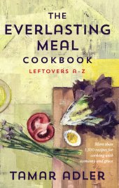 book The Everlasting Meal Cookbook: Leftovers A-Z