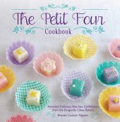 book The Petit Four Cookbook: Adorably Delicious, Bite-Size Confections from the Dragonfly Cakes Bakery