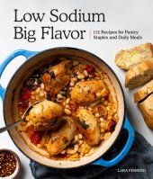 book Low Sodium, Big Flavor: 125 Recipes for Daily Meals Plus Pantry Staples, Including Dressings, Condiments, Spice Blends, and More