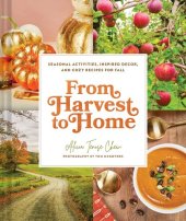 book From Harvest to Home: Seasonal Activities, Inspired Decor, and Cozy Recipes for Fall