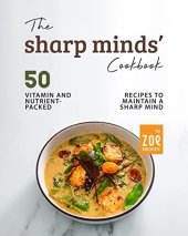 book The Sharp Minds' Cookbook: 50 Vitamin and Nutrient-Packed Recipes to Maintain a Sharp Mind