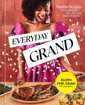 book Everyday Grand: Soulful Recipes for Celebrating Life's Big and Small Moments: A Cookbook