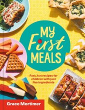 book My First Meals: Fast, fun and easy recipes for children with just five ingredients