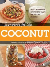 book Superfoods for Life, Coconut: ? Reduce Inflammation ? Improve Heart Health ? Heal Digestion ? 75 Recipes