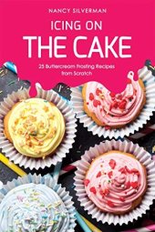 book Icing on the Cake: 25 Buttercream Frosting Recipes from Scratch