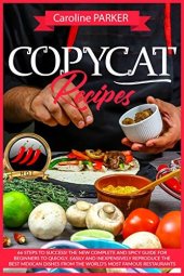 book Copycat Recipes: 66 steps to success! The new complete and spicy guide for beginners to quickly, easily and inexpensively reproduce the best Mexican dishes from the world’s most famous restaurants