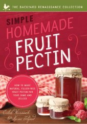 book Simple Homemade Fruit Pectin: How to Make Natural, Filler-Free Fruit Pectin for Your Jams and Jellies (Backyard Renaissance)