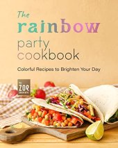 book The Rainbow Party Cookbook: Colorful Recipes to Brighten Your Day