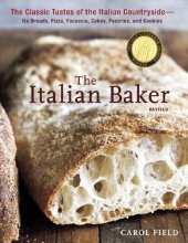 book The Italian Baker, Revised: The Classic Tastes of the Italian Countryside--Its Breads, Pizza, Focaccia, Cakes, Pastries, and Cookies