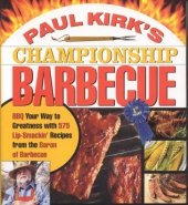 book Paul Kirk's Championship Barbecue: BBQ YOUR WAY TO GREATNESS WITH 375 LIP-SMACKIN' RECIPES FROM THE BARON OF BARBECUE