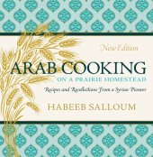 book Arab Cooking on a Prairie Homestead: Recipes and Recollections from a Syrian Pioneer