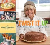 book Twist It Up: More Than 60 Delicious Recipes from an Inspiring Young Chef