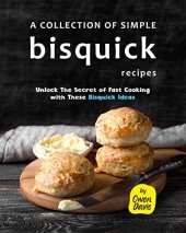 book A Collection of Simple Bisquick Recipes: Unlock The Secret of Fast Cooking with These Bisquick Ideas