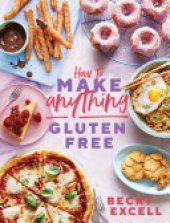 book How to Make Anything Gluten Free (The Sunday Times Bestseller): Over 100 Recipes for Everything from Home Comforts to Fakeaways, Cakes to Dessert, Brunch to Bread