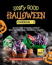 book Scary Good Halloween Cookbook - 3: Quick and Easy Halloween Recipes for Your Frightful Party (Creepalicious Halloween Food Ideas)