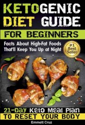 book Ketogenic Diet Guide for Beginners: Facts about High-Fat Foods That'll Keep You Up at Night. 21-Day Keto Meal Plan to Reset Your Body