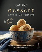 book For All Dessert Lovers Out There!: Quick and Easy Asian-Inspired Dessert Recipes