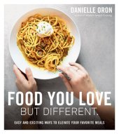 book Food You Love But Different: Easy and Exciting Ways to Elevate Your Favorite Meals