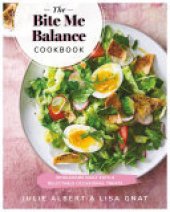 book The Bite Me Balance Cookbook: Wholesome Daily Eats & Delectable Occasional Treats